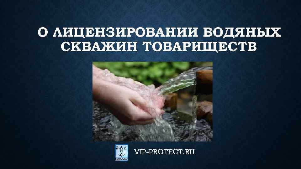 О ЛИЦЕНЗИРОВАНИИ ВОДЯНЫХ СКВАЖИН ТОВАРИЩЕСТВ VIP-PROTECT. RU 