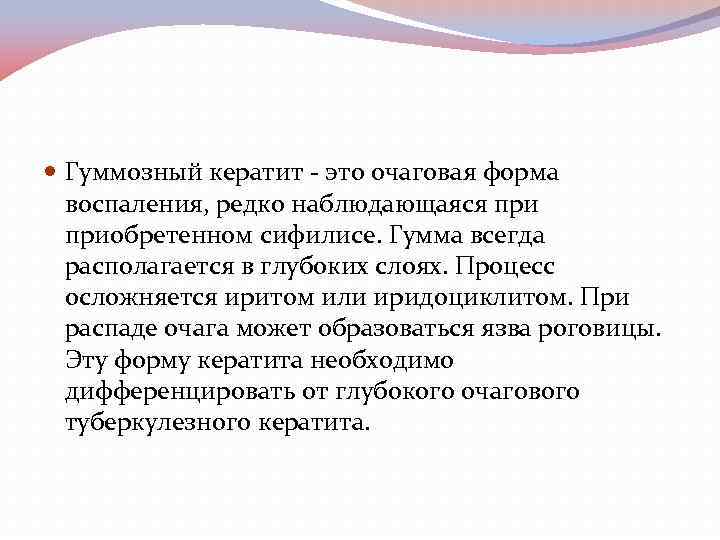  Гуммозный кератит это очаговая форма воспаления, редко наблюдающаяся приобретенном сифилисе. Гумма всегда располагается