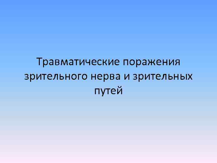 Травматические поражения зрительного нерва и зрительных путей 