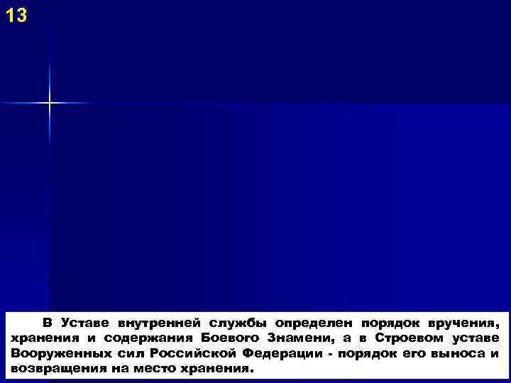 13 В Уставе внутренней службы определен порядок вручения, хранения и содержания Боевого Знамени, а