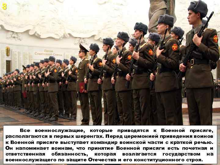 8 Все военнослужащие, которые приводятся к Военной присяге, располагаются в первых шеренгах. Перед церемонией