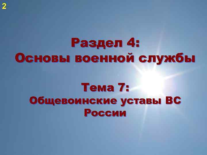 2 Раздел 4: Основы военной службы Тема 7: Общевоинские уставы ВС России 