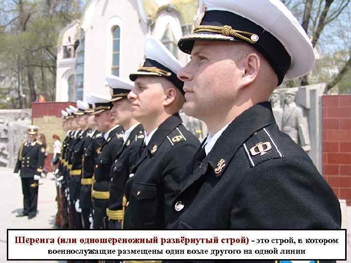 Шеренга (или одношереножный развёрнутый строй) - это строй, в котором военнослужащие размещены один возле