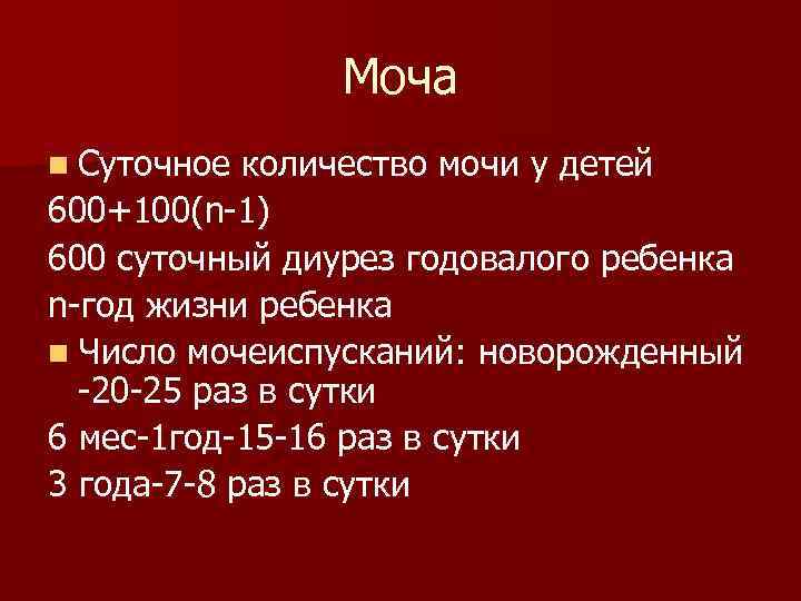 Моча n Суточное количество мочи у детей 600+100(n-1) 600 суточный диурез годовалого ребенка n-год
