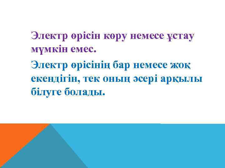 Электр өрісін көру немесе ұстау мүмкiн емес. Электр өрiсiнiң бар немесе жоқ екендiгiн, тек