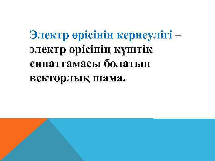 Электр өрісінің кернеулігі – электр өрісінің күштік сипаттамасы болатын векторлық шама. 