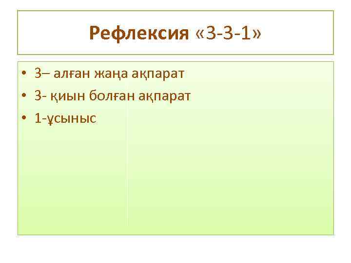 Рефлексия « 3 -3 -1» • 3– алған жаңа ақпарат • 3 - қиын