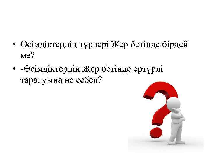  • Өсімдіктердің түрлері Жер бетінде бірдей ме? • -Өсімдіктердің Жер бетінде әртүрлі таралуына