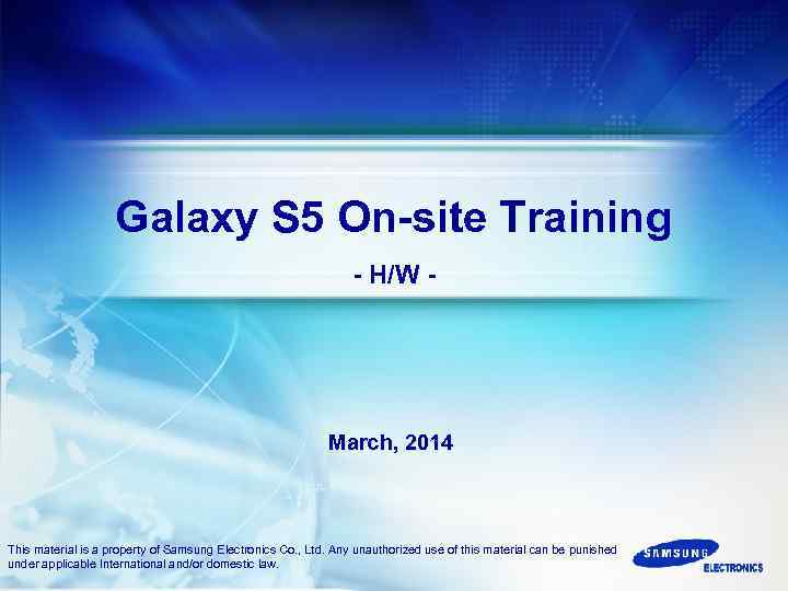 Galaxy S 5 On-site Training - H/W - March, 2014 This material is a