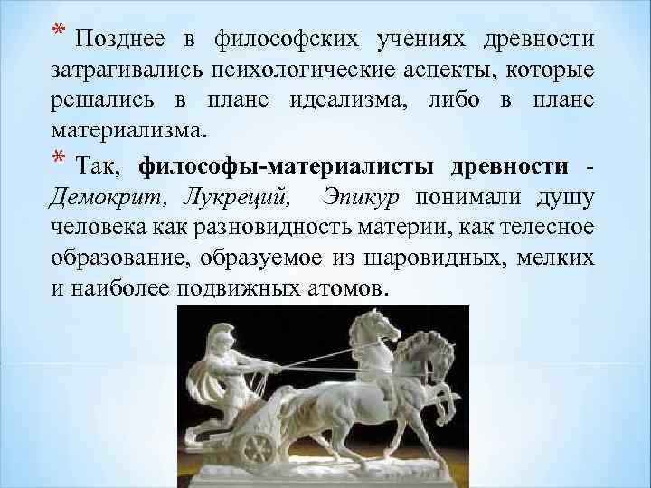 * Позднее в философских учениях древности затрагивались психологические аспекты, которые решались в плане идеализма,