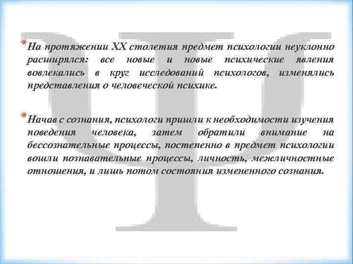 *На протяжении ХХ столетия предмет психологии неуклонно расширялся: все новые и новые психические явления