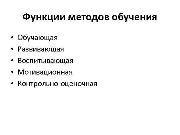 Функции методов обучения • • • Обучающая Развивающая Воспитывающая Мотивационная Контрольно-оценочная 