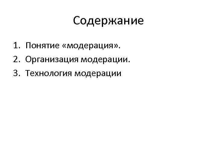 Содержание 1. Понятие «модерация» . 2. Организация модерации. 3. Технология модерации 