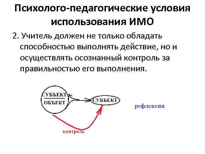 Психолого-педагогические условия использования ИМО 2. Учитель должен не только обладать способностью выполнять действие, но