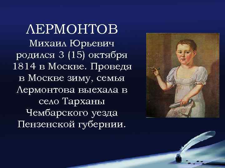 ЛЕРМОНТОВ Михаил Юрьевич родился 3 (15) октября 1814 в Москве. Проведя в Москве зиму,