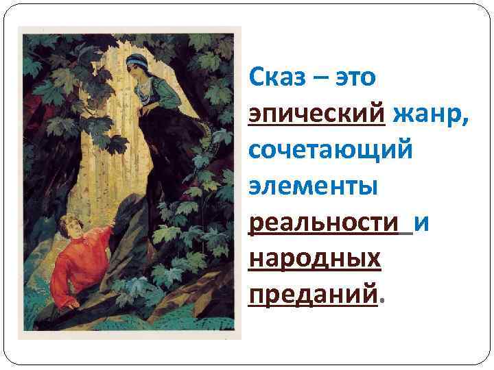 Сказ – это эпический жанр, сочетающий элементы реальности и народных преданий. 