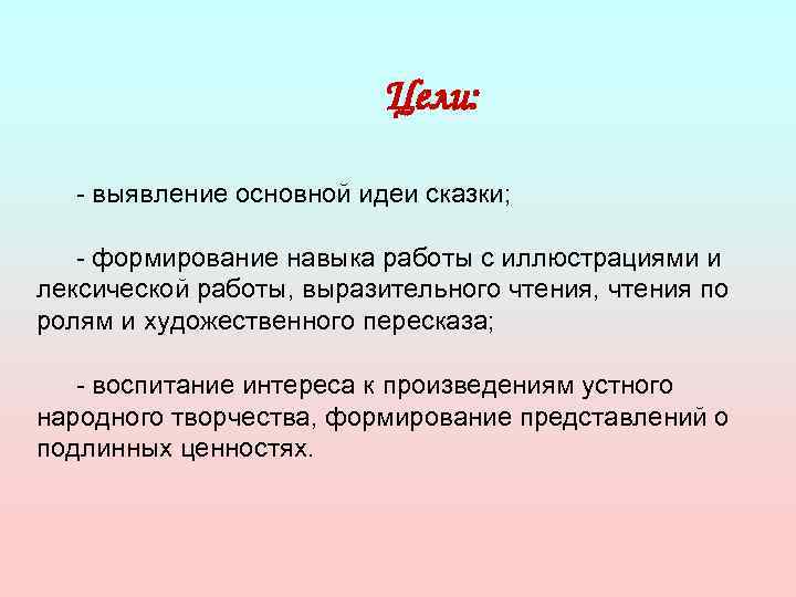 Цели: - выявление основной идеи сказки; - формирование навыка работы с иллюстрациями и лексической