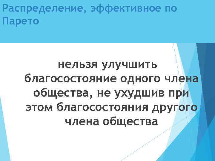 Распределение, эффективное по Парето нельзя улучшить благосостояние одного члена общества, не ухудшив при этом