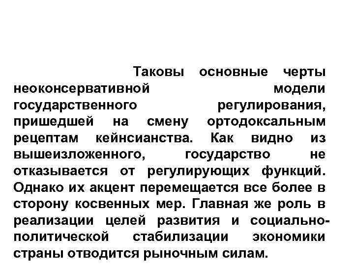 Таковы основные черты неоконсервативной модели государственного регулирования, пришедшей на смену ортодоксальным рецептам кейнсианства. Как