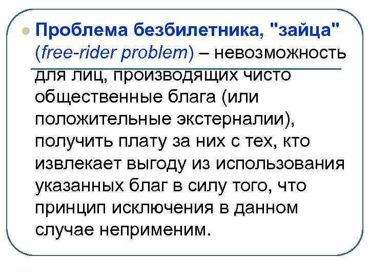 l Проблема безбилетника, "зайца" (free-rider problem) – невозможность для лиц, производящих чисто общественные блага