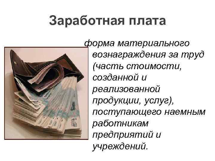 Заработная плата форма материального вознаграждения за труд (часть стоимости, созданной и реализованной продукции, услуг),