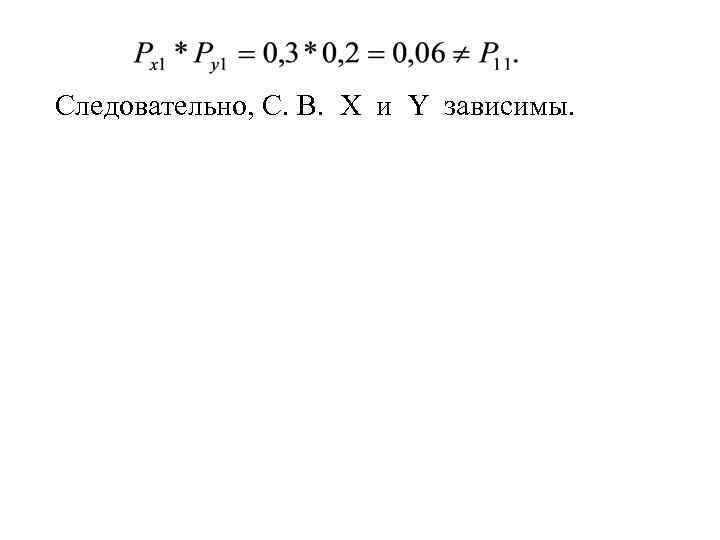 Следовательно, С. В. Х и Y зависимы. 