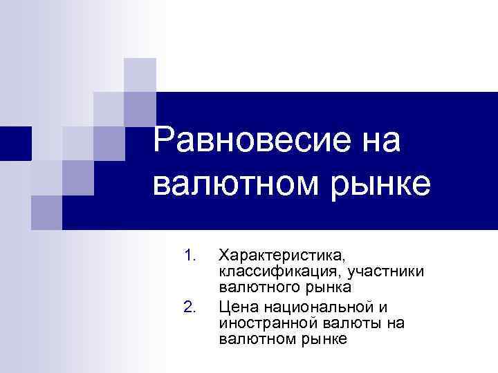 Равновесие на валютном рынке 1. 2. Характеристика, классификация, участники валютного рынка Цена национальной и