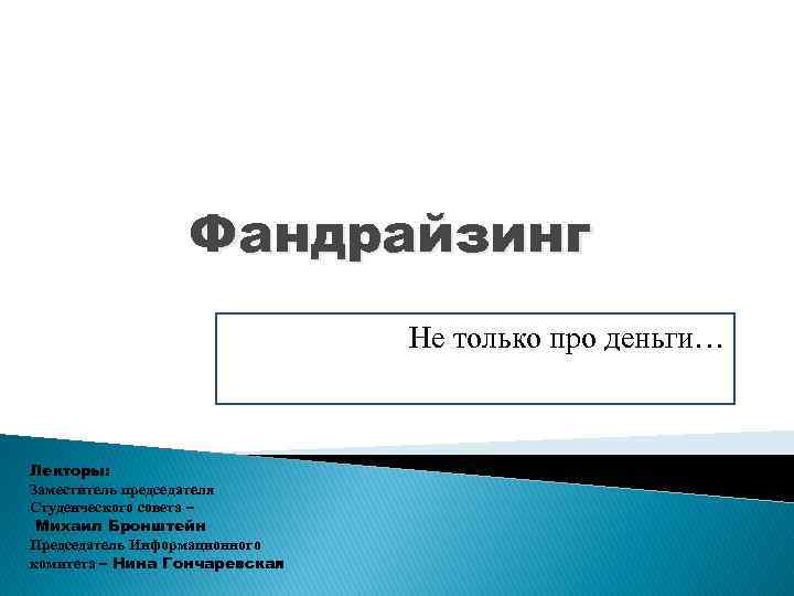 Фандрайзинг Не только про деньги… Лекторы: Заместитель председателя Студенческого совета – Михаил Бронштейн Председатель