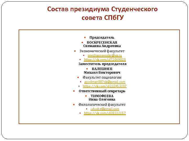 Состав президиума Студенческого совета СПб. ГУ Председатель ВОСКРЕСЕНСКАЯ Снежанна Андреевна Экономический факультет snezhannavoskr@ya. ru