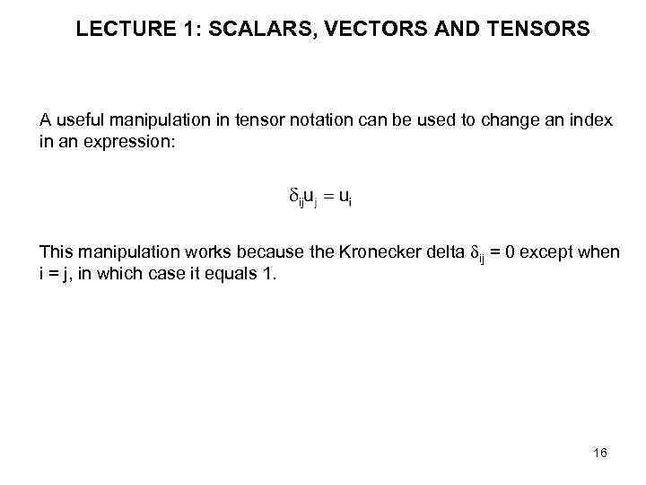 LECTURE 1: SCALARS, VECTORS AND TENSORS A useful manipulation in tensor notation can be