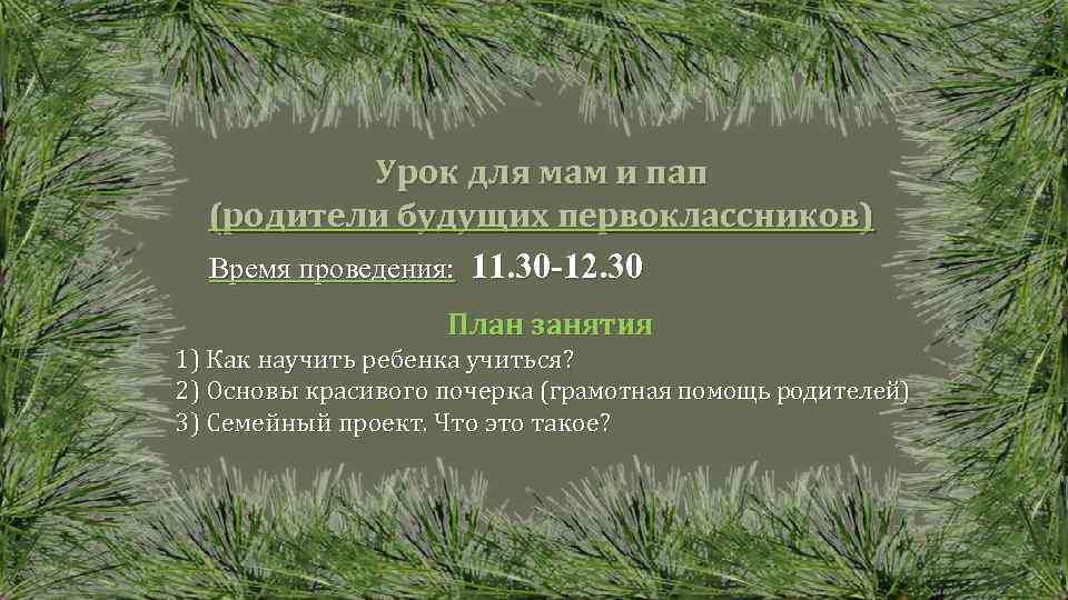 Урок для мам и пап (родители будущих первоклассников) Время проведения: 11. 30 -12. 30