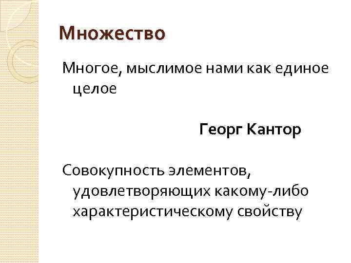 Множество Многое, мыслимое нами как единое целое Георг Кантор Совокупность элементов, удовлетворяющих какому-либо характеристическому