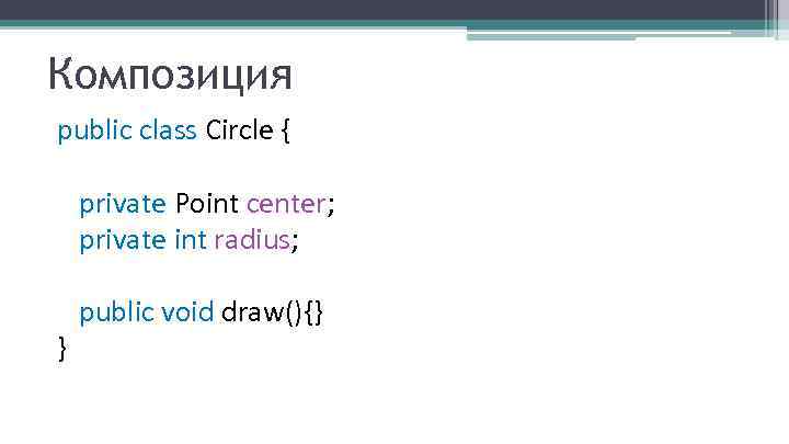 Композиция public class Circle { private Point center; private int radius; } public void