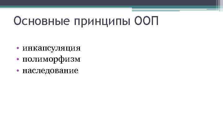 Основные принципы ООП • инкапсуляция • полиморфизм • наследование 