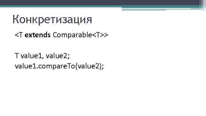 Конкретизация <T extends Comparable<T>> T value 1, value 2; value 1. compare. To(value 2);