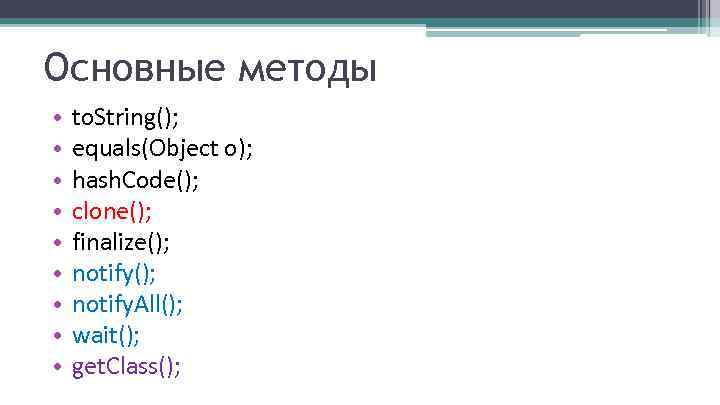 Основные методы • • • to. String(); equals(Object o); hash. Code(); clone(); finalize(); notify.