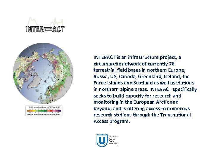 INTERACT is an infrastructure project, a circumarctic network of currently 76 terrestrial field bases