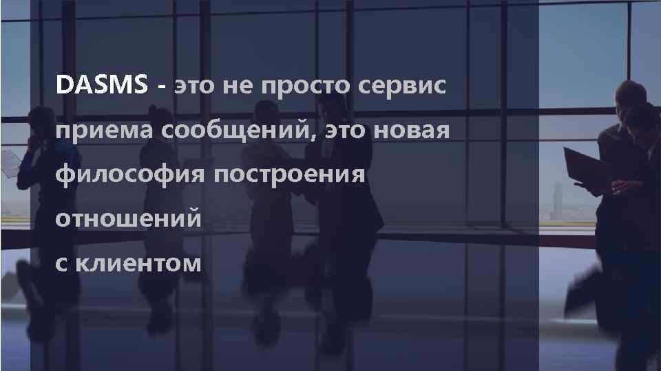 DASMS - это не просто сервис приема сообщений, это новая философия построения отношений с