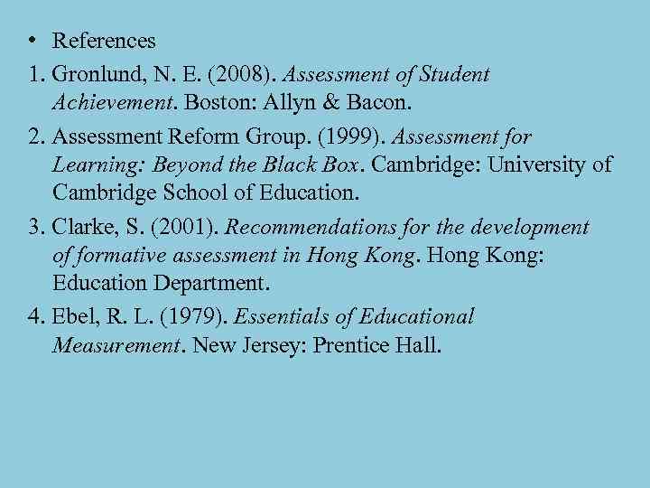  • References 1. Gronlund, N. E. (2008). Assessment of Student Achievement. Boston: Allyn