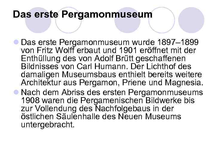 Das erste Pergamonmuseum l Das erste Pergamonmuseum wurde 1897– 1899 von Fritz Wolff erbaut