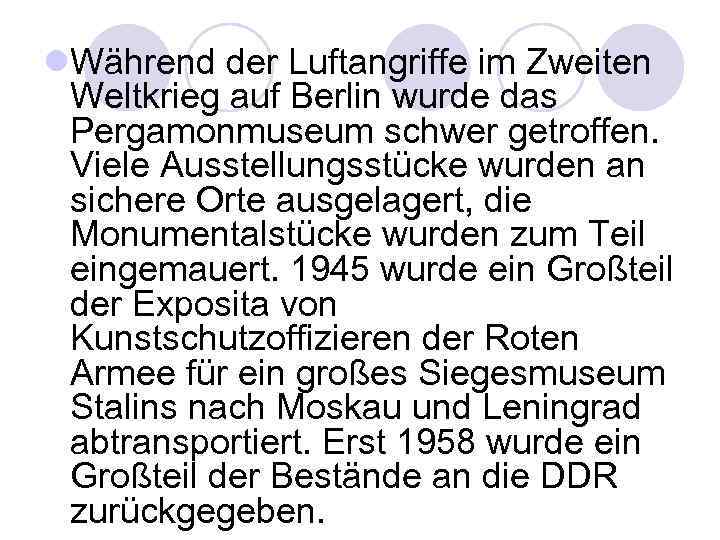 l. Während der Luftangriffe im Zweiten Weltkrieg auf Berlin wurde das Pergamonmuseum schwer getroffen.