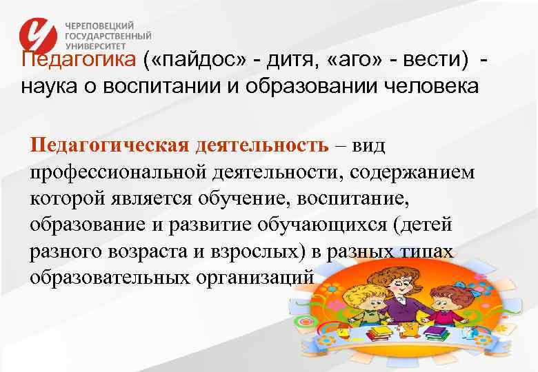 Педагогика ( «пайдос» - дитя, «аго» - вести) наука о воспитании и образовании человека