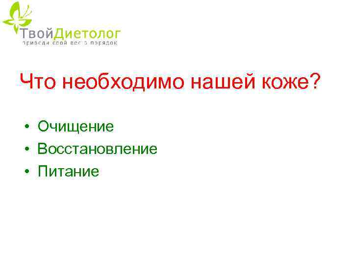 Что необходимо нашей коже? • Очищение • Восстановление • Питание 