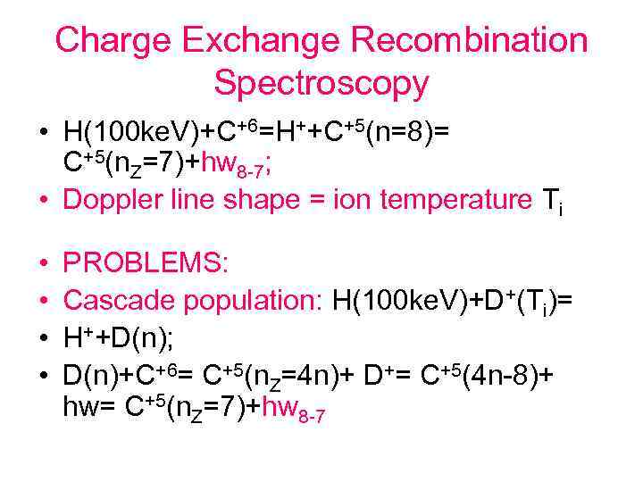 Charge Exchange Recombination Spectroscopy • H(100 ke. V)+C+6=H++C+5(n=8)= C+5(n. Z=7)+hw 8 -7; • Doppler