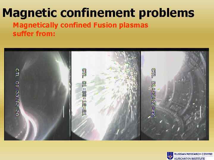 Magnetic confinement problems Magnetically confined Fusion plasmas suffer from: 1) Instability - difficult to