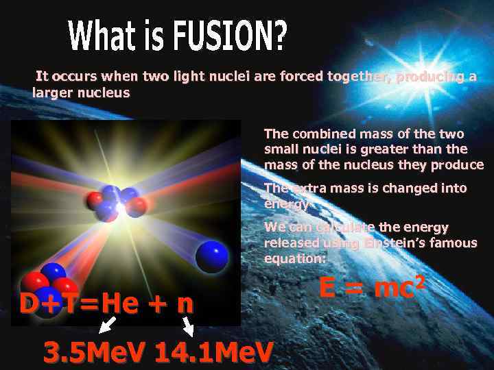It occurs when two light nuclei are forced together, producing a larger nucleus The