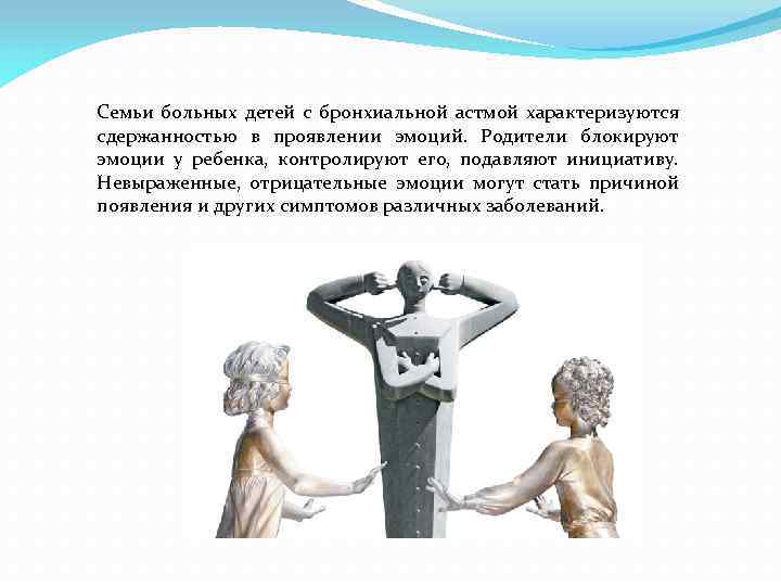 Семьи больных детей с бронхиальной астмой характеризуются сдержанностью в проявлении эмоций. Родители блокируют эмоции