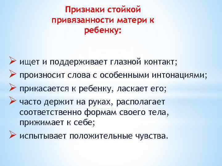 Признаки стойкой привязанности матери к ребенку: Ø ищет и поддерживает глазной контакт; Ø произносит