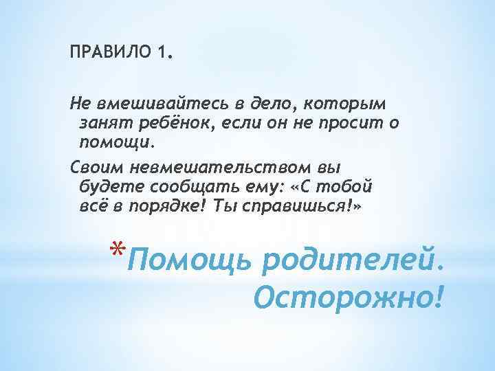 ПРАВИЛО 1. Не вмешивайтесь в дело, которым занят ребёнок, если он не просит о