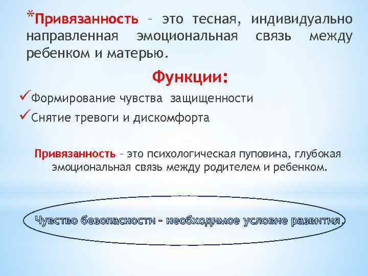*Привязанность – это тесная, индивидуально направленная эмоциональная связь между ребенком и матерью. Функции: üФормирование
